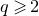 q greater than or slanted equals 2