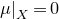 mu vertical bar Subscript upper X Baseline equals 0