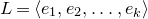 upper L equals left angle bracket e 1 comma e 2 comma ellipsis comma e Subscript k Baseline right angle bracket