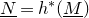 upper N underbar equals h Superscript asterisk Baseline left parenthesis upper M underbar right parenthesis