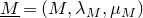 upper M underbar equals left parenthesis upper M comma lamda Subscript upper M Baseline comma mu Subscript upper M Baseline right parenthesis