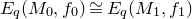 upper E Subscript q Baseline left parenthesis upper M 0 comma f 0 right parenthesis approximately equals upper E Subscript q Baseline left parenthesis upper M 1 comma f 1 right parenthesis