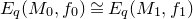 upper E Subscript q Baseline left parenthesis upper M 0 comma f 0 right parenthesis approximately equals upper E Subscript q Baseline left parenthesis upper M 1 comma f 1 right parenthesis