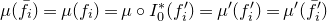 mu left parenthesis f overbar Subscript i Baseline right parenthesis equals mu left parenthesis f Subscript i Baseline right parenthesis equals mu ring upper I 0 Superscript asterisk Baseline left parenthesis f prime Subscript i right parenthesis equals mu prime left parenthesis f prime Subscript i right parenthesis equals mu prime left parenthesis f overbar prime Subscript i right parenthesis