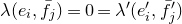 lamda left parenthesis e Subscript i Baseline comma f overbar Subscript j Baseline right parenthesis equals 0 equals lamda prime left parenthesis e prime Subscript i Baseline comma f overbar prime Subscript j right parenthesis