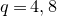 q equals 4 comma 8