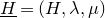 upper H underbar equals left parenthesis upper H comma lamda comma mu right parenthesis