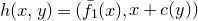 h left parenthesis x comma y right parenthesis equals left parenthesis ModifyingAbove f With bar Subscript 1 Baseline left parenthesis x right parenthesis comma x plus c left parenthesis y right parenthesis right parenthesis