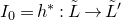 upper I 0 equals h Superscript asterisk Baseline colon upper L overtilde right arrow upper L overtilde prime