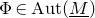 normal upper Phi element of normal upper A normal u normal t left parenthesis upper M underbar right parenthesis