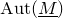 normal upper A normal u normal t left parenthesis upper M underbar right parenthesis