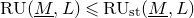 normal upper R normal upper U left parenthesis upper M underbar comma upper L right parenthesis less than or slanted equals normal upper R normal upper U Subscript normal s normal t Baseline left parenthesis upper M underbar comma upper L right parenthesis