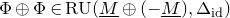 normal upper Phi circled plus normal upper Phi element of normal upper R normal upper U left parenthesis upper M underbar circled plus left parenthesis minus upper M underbar right parenthesis comma normal upper Delta Subscript normal i normal d Baseline right parenthesis