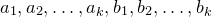 a 1 comma a 2 comma ellipsis comma a Subscript k Baseline comma b 1 comma b 2 comma ellipsis comma b Subscript k Baseline