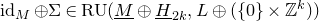 normal i normal d Subscript upper M Baseline circled plus normal upper Sigma element of normal upper R normal upper U left parenthesis upper M underbar circled plus upper H underbar Subscript 2 k Baseline comma upper L circled plus left parenthesis StartSet 0 EndSet times double struck upper Z Superscript k Baseline right parenthesis right parenthesis