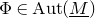 normal upper Phi element of normal upper A normal u normal t left parenthesis upper M underbar right parenthesis