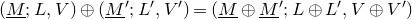 left parenthesis upper M underbar semicolon upper L comma upper V right parenthesis circled plus left parenthesis upper M underbar Superscript prime Baseline semicolon upper L prime comma upper V Superscript prime Baseline right parenthesis equals left parenthesis upper M underbar circled plus upper M underbar Superscript prime Baseline semicolon upper L circled plus upper L Superscript prime Baseline comma upper V circled plus upper V Superscript prime Baseline right parenthesis