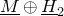 upper M underbar circled plus upper H underbar Subscript 2