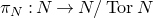 pi Subscript upper N Baseline colon upper N right arrow upper N divided by normal upper T normal o normal r upper N