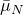 mu overbar Subscript upper N