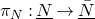 pi Subscript upper N Baseline colon upper N underbar right arrow upper N overbar underbar