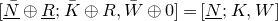 left bracket upper N overbar underbar circled plus upper R underbar semicolon upper K overbar circled plus upper R comma upper W overbar circled plus 0 right bracket equals left bracket upper N underbar semicolon upper K comma upper W right bracket