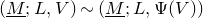 left parenthesis upper M underbar semicolon upper L comma upper V right parenthesis tilde left parenthesis upper M underbar semicolon upper L comma normal upper Psi left parenthesis upper V right parenthesis right parenthesis