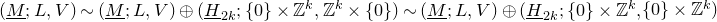 left parenthesis upper M underbar semicolon upper L comma upper V right parenthesis tilde left parenthesis upper M underbar semicolon upper L comma upper V right parenthesis circled plus left parenthesis upper H underbar Subscript 2 k Baseline semicolon StartSet 0 EndSet times double struck upper Z Superscript k Baseline comma double struck upper Z Superscript k Baseline times StartSet 0 EndSet right parenthesis tilde left parenthesis upper M underbar semicolon upper L comma upper V right parenthesis circled plus left parenthesis upper H underbar Subscript 2 k Baseline semicolon StartSet 0 EndSet times double struck upper Z Superscript k Baseline comma StartSet 0 EndSet times double struck upper Z Superscript k Baseline right parenthesis