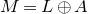upper M equals upper L circled plus upper A