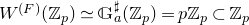 upper W Superscript left parenthesis upper F right parenthesis Baseline left parenthesis double struck upper Z Subscript p Baseline right parenthesis asymptotically equals double struck upper G Subscript a Superscript normal ♯ Baseline left parenthesis double struck upper Z Subscript p Baseline right parenthesis equals p double struck upper Z Subscript p Baseline subset of double struck upper Z Subscript p