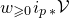w Subscript greater than or slanted equals 0 Baseline i Subscript p asterisk Baseline script upper V