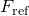 upper F Subscript normal r normal e normal f