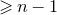 greater than or slanted equals n minus 1
