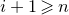 i plus 1 greater than or slanted equals n