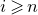 i greater than or slanted equals n