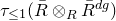 tau Subscript less than or equals 1 Baseline left parenthesis upper R overbar circled times Subscript upper R Baseline upper R overbar Superscript d g Baseline right parenthesis