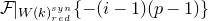 script upper F vertical bar Subscript upper W left parenthesis k right parenthesis Sub Subscript r e d Sub Superscript s y n Subscript Baseline StartSet minus left parenthesis i minus 1 right parenthesis left parenthesis p minus 1 right parenthesis EndSet