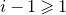 i minus 1 greater than or slanted equals 1