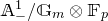 double struck upper A Subscript minus Superscript 1 Baseline divided by double struck upper G Subscript m circled times double struck upper F Subscript p
