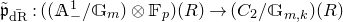 German p overtilde Subscript ModifyingAbove normal d normal upper R With bar Baseline colon left parenthesis left parenthesis double struck upper A Subscript minus Superscript 1 Baseline divided by double struck upper G Subscript m Baseline right parenthesis circled times double struck upper F Subscript p Baseline right parenthesis left parenthesis upper R right parenthesis right arrow left parenthesis upper C 2 divided by double struck upper G Subscript m comma k Baseline right parenthesis left parenthesis upper R right parenthesis
