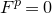 upper F Superscript p Baseline equals 0