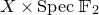 upper X times upper S p e c double struck upper F 2
