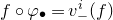 f ring phi Subscript bullet Baseline equals v Subscript minus Superscript i Baseline left parenthesis f right parenthesis