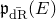 German p Subscript ModifyingAbove normal d normal upper R With bar Baseline left parenthesis upper E right parenthesis