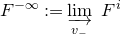 upper F Superscript negative normal infinity Baseline colon equals ModifyingBelow limit With right arrow Underscript v Subscript minus Baseline Endscripts upper F Superscript i