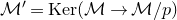 script upper M prime equals Ker left parenthesis script upper M right arrow script upper M divided by p right parenthesis