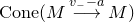 upper C o n e left parenthesis upper M long right arrow Overscript v Subscript minus Baseline minus a Endscripts upper M right parenthesis