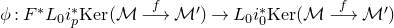 phi colon upper F Superscript asterisk Baseline upper L 0 i Subscript p Superscript asterisk Baseline Ker left parenthesis script upper M long right arrow Overscript f Endscripts script upper M Superscript prime Baseline right parenthesis right arrow upper L 0 i 0 Superscript asterisk Baseline Ker left parenthesis script upper M long right arrow Overscript f Endscripts script upper M Superscript prime Baseline right parenthesis