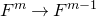 upper F Superscript m Baseline right arrow upper F Superscript m minus 1