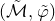 left parenthesis script upper M overtilde comma phi overtilde right parenthesis